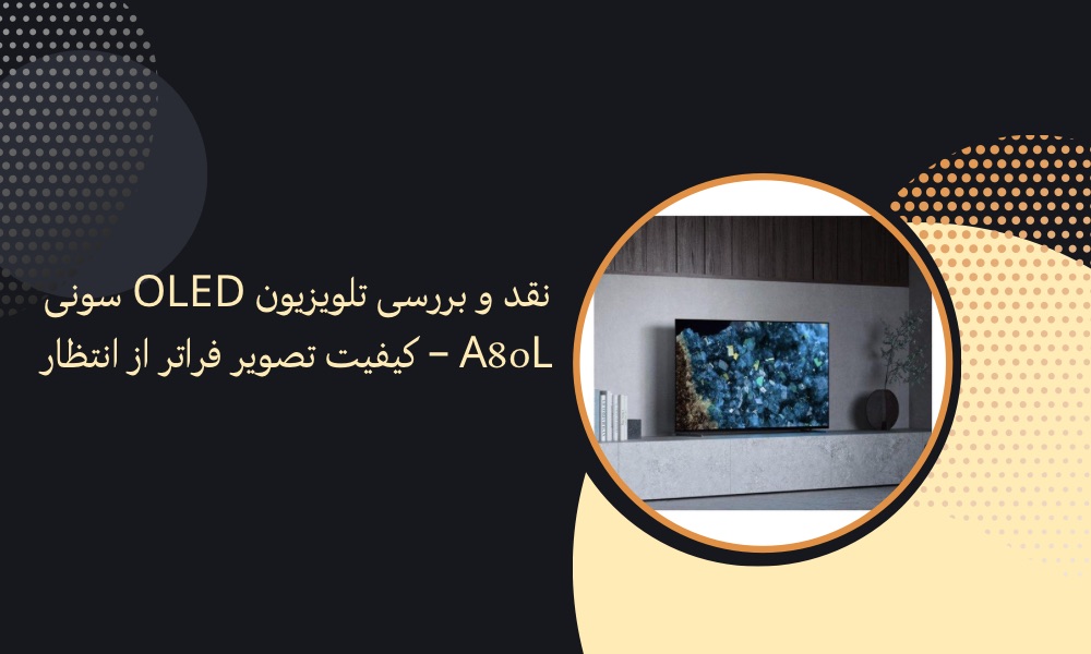 نقد و بررسی تلویزیون OLED سونی A80L – کیفیت تصویر فراتر از انتظار
