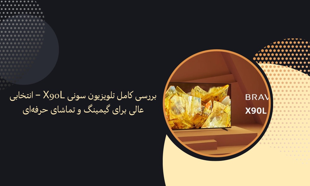بررسی کامل تلویزیون سونی X90L – انتخابی عالی برای گیمینگ و تماشای حرفه‌ای