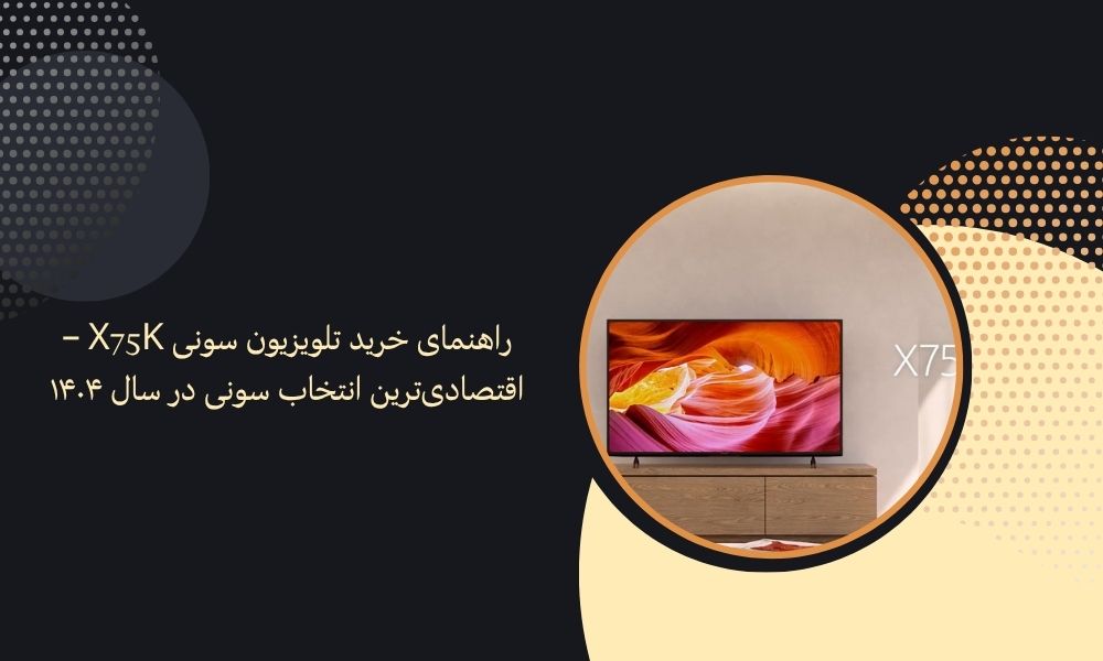 راهنمای خرید تلویزیون سونی X75K – اقتصادی‌ترین انتخاب سونی در سال ۱۴۰۴