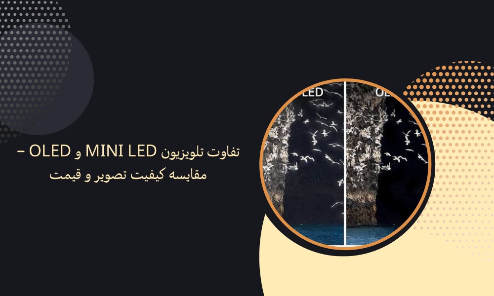 تفاوت تلویزیون Mini LED و OLED – مقایسه کیفیت تصویر و قیمت