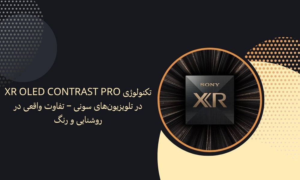 تکنولوژی XR OLED Contrast Pro در تلویزیون‌های سونی – تفاوت واقعی در روشنایی و رنگ
