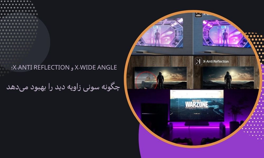 X-Wide Angle و X-Anti Reflection؛ چگونه سونی زاویه دید را بهبود می‌دهد