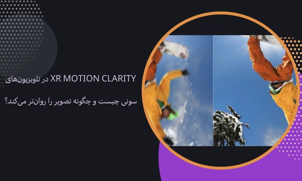 XR Motion Clarity در تلویزیون‌های سونی چیست و چگونه تصویر را روان‌تر می‌کند؟